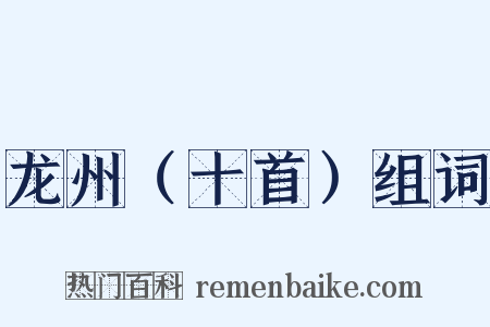 龙州（十首）组词是什么意思的图片